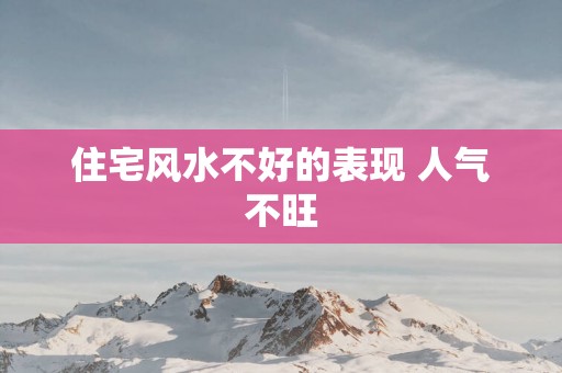 住宅风水不好的表现 人气不旺