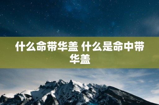 什么命带华盖 什么是命中带华盖
