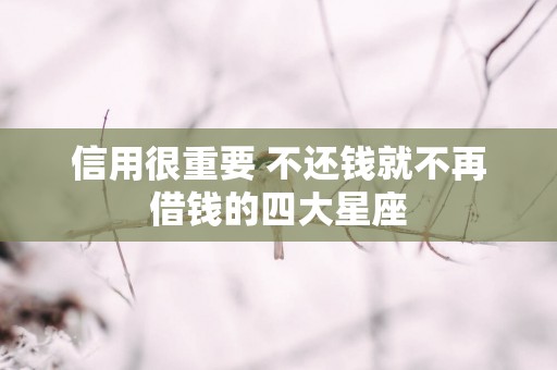 信用很重要 不还钱就不再借钱的四大星座