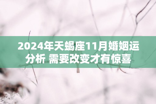 2025年天蝎座11月婚姻运分析 需要改变才有惊喜
