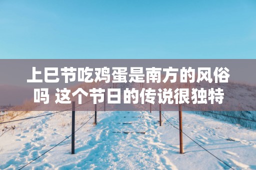 上巳节吃鸡蛋是南方的风俗吗 这个节日的传说很独特