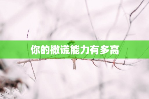 你的撒谎能力有多高