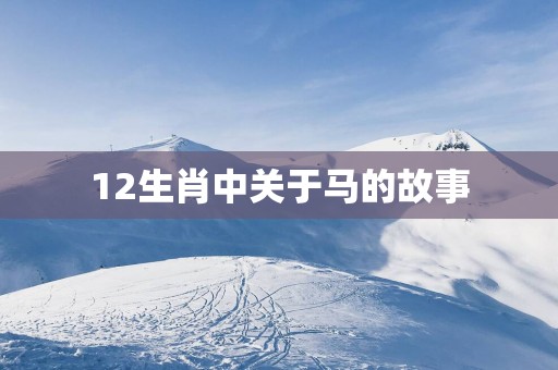 12生肖中关于马的故事