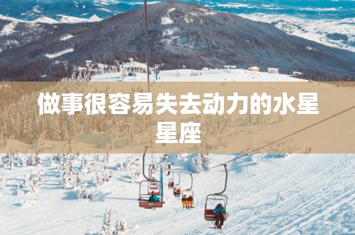 做事很容易失去动力的水星星座