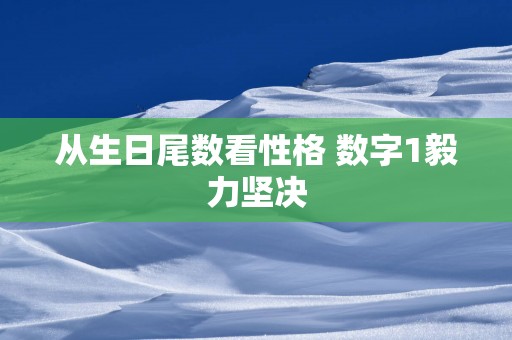 从生日尾数看性格 数字1毅力坚决
