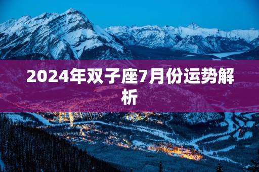 2025年双子座7月份运势解析