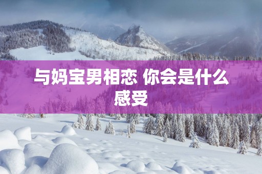 与妈宝男相恋 你会是什么感受