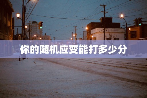 你的随机应变能打多少分