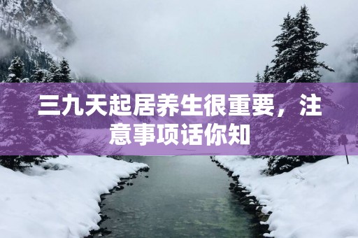 三九天起居养生很重要，注意事项话你知