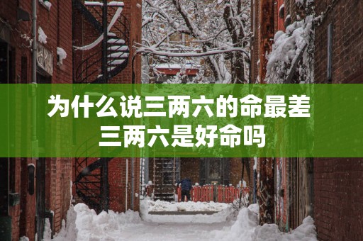 为什么说三两六的命最差 三两六是好命吗