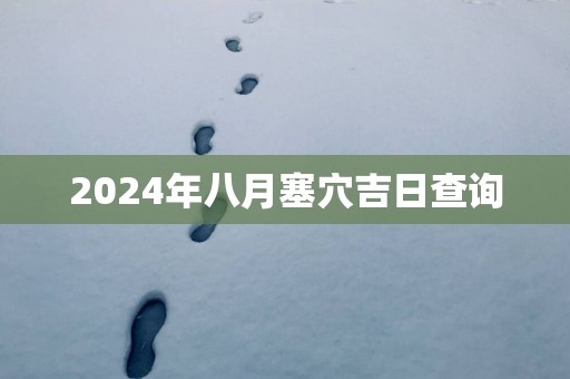 2025年八月塞穴吉日查询