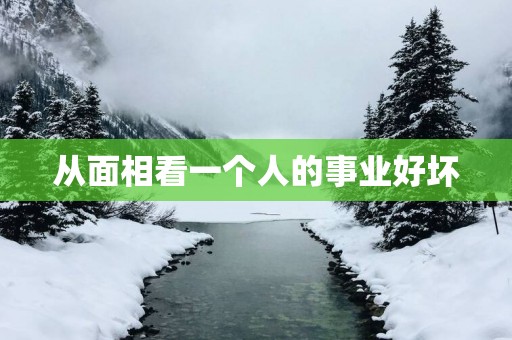 从面相看一个人的事业好坏