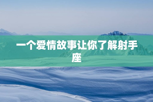 一个爱情故事让你了解射手座