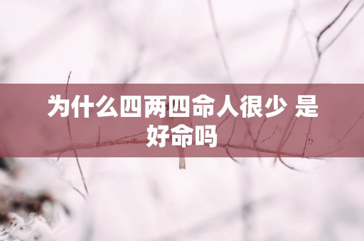 为什么四两四命人很少 是好命吗