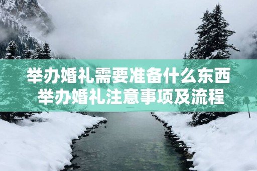 举办婚礼需要准备什么东西 举办婚礼注意事项及流程安排