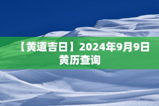 【黄道吉日】2025年9月9日黄历查询