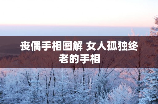 丧偶手相图解 女人孤独终老的手相