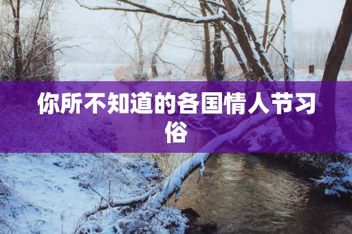 你所不知道的各国情人节习俗