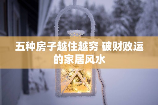五种房子越住越穷 破财败运的家居风水
