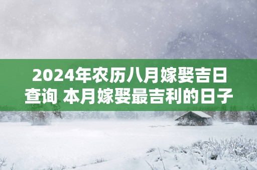2025年农历八月嫁娶吉日查询 本月嫁娶最吉利的日子是哪天
