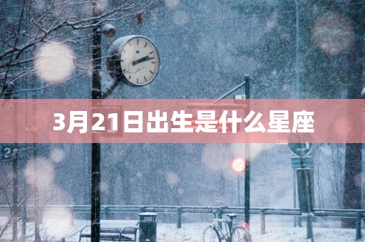 3月21日出生是什么星座