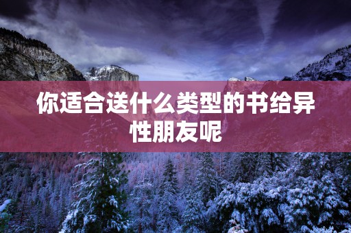 你适合送什么类型的书给异性朋友呢