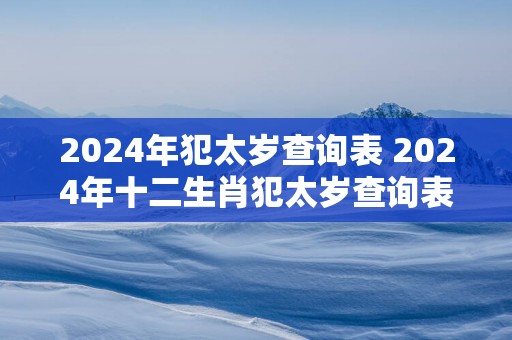 2025年犯太岁查询表 2025年十二生肖犯太岁查询表