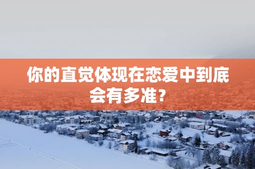 你的直觉体现在恋爱中到底会有多准？