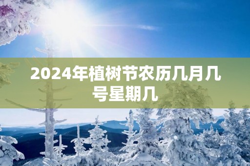 2025年植树节农历几月几号星期几