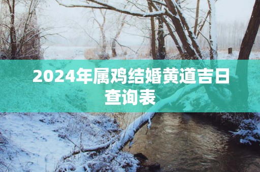 2025年属鸡结婚黄道吉日查询表