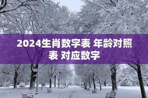 2025生肖数字表 年龄对照表 对应数字