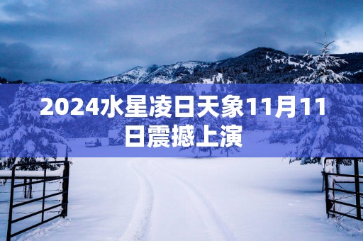 2025水星凌日天象11月11日震撼上演