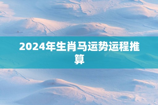 2025年生肖马运势运程推算
