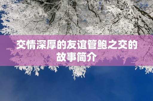 交情深厚的友谊管鲍之交的故事简介