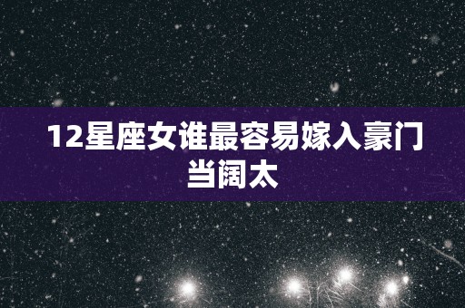 12星座女谁最容易嫁入豪门当阔太