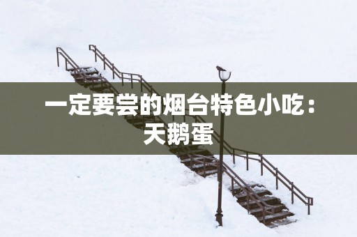 一定要尝的烟台特色小吃：天鹅蛋