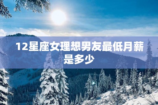 12星座女理想男友最低月薪是多少