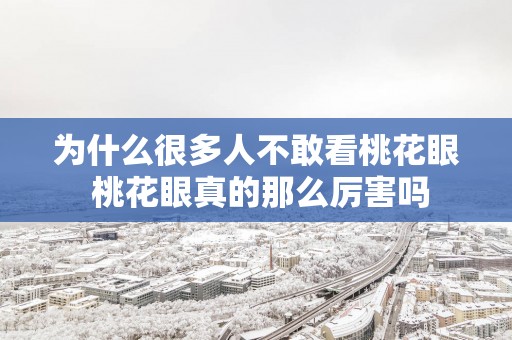 为什么很多人不敢看桃花眼 桃花眼真的那么厉害吗