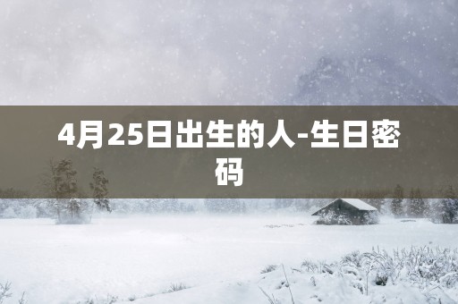 4月25日出生的人-生日密码