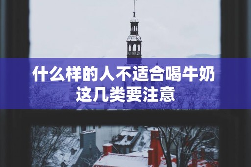 什么样的人不适合喝牛奶 这几类要注意