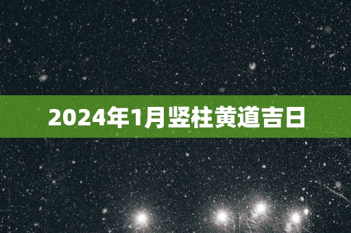 2025年1月竖柱黄道吉日