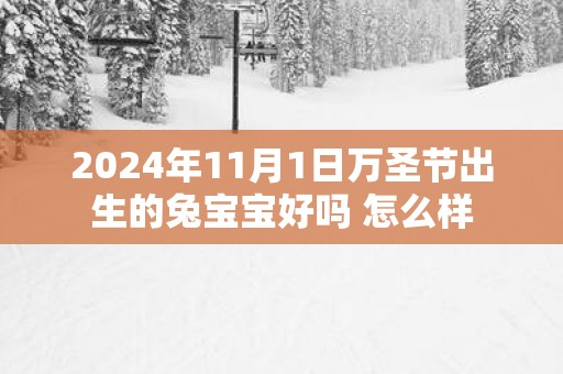 2025年11月1日万圣节出生的兔宝宝好吗 怎么样