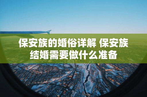 保安族的婚俗详解 保安族结婚需要做什么准备