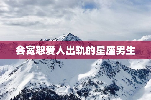 会宽恕爱人出轨的星座男生