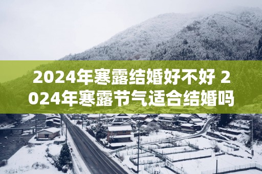 2025年寒露结婚好不好 2025年寒露节气适合结婚吗