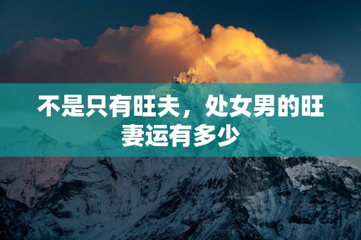 不是只有旺夫，处女男的旺妻运有多少