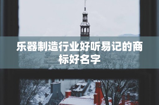 乐器制造行业好听易记的商标好名字
