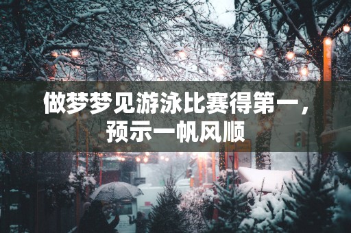 做梦梦见游泳比赛得第一，预示一帆风顺