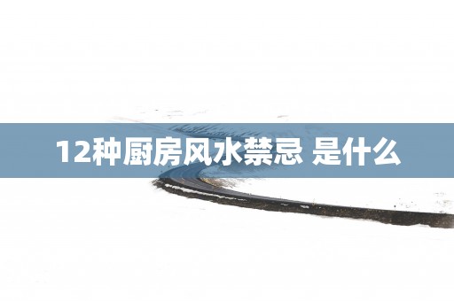 12种厨房风水禁忌 是什么