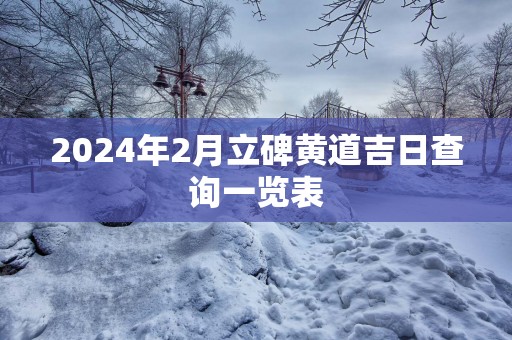 2025年2月立碑黄道吉日查询一览表